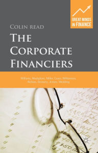 Title: The Corporate Financiers: Williams, Modigliani, Miller, Coase, Williamson, Alchian, Demsetz, Jensen, Meckling, Author: C. Read