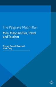 Title: Men, Masculinities, Travel and Tourism, Author: T. Thurnell-Read