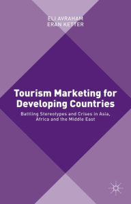 Title: Tourism Marketing for Developing Countries: Battling Stereotypes and Crises in Asia, Africa and the Middle East, Author: Eli Avraham