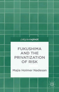 Title: Fukushima and the Privatization of Risk, Author: M. Nadesan