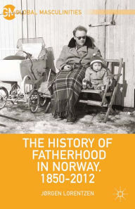 Title: The History of Fatherhood in Norway, 1850-2012, Author: J. Lorentzen