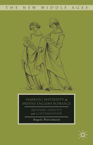 Title: Marking Maternity in Middle English Romance: Mothers, Identity, and Contamination, Author: A. Florschuetz
