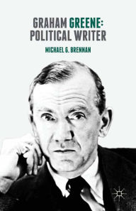 Title: Graham Greene: Political Writer, Author: Michael G. Brennan