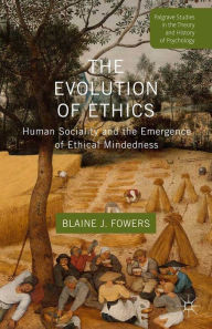 Title: The Evolution of Ethics: Human Sociality and the Emergence of Ethical Mindedness, Author: B. Fowers