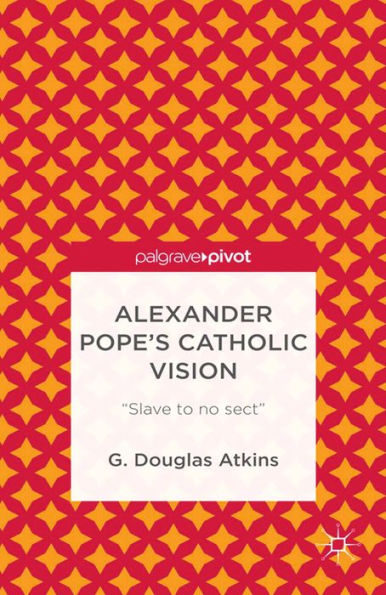 Alexander Pope's Catholic Vision: 