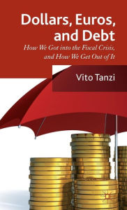 Title: Dollar, Euros and Debt: How we got into the Fiscal Crisis and how we get out of it, Author: V. Tanzi