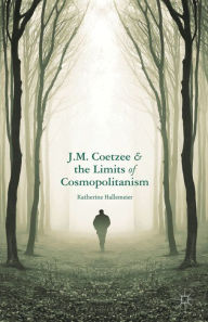 Title: J.M. Coetzee and the Limits of Cosmopolitanism, Author: K. Hallemeier