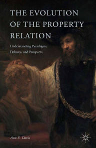 Title: The Evolution of the Property Relation: Understanding Paradigms, Debates, and Prospects, Author: A. Davis