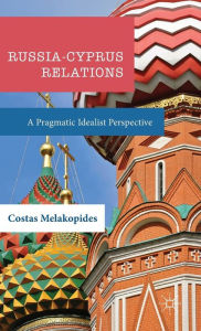 Title: Russia-Cyprus Relations: A Pragmatic Idealist Perspective, Author: Costas Melakopides