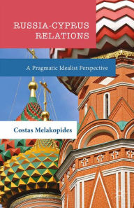 Title: Russia-Cyprus Relations: A Pragmatic Idealist Perspective, Author: Costas Melakopides