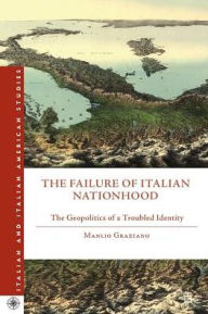 Title: The Failure of Italian Nationhood: The Geopolitics of a Troubled Identity, Author: M. Graziano