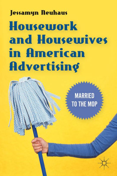 Housework and Housewives American Advertising: Married to the Mop