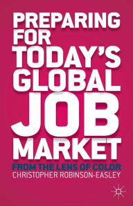 Title: Preparing for Today's Global Job Market: From the Lens of Color, Author: C. Robinson-Easley