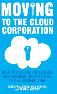 Title: Moving to the Cloud Corporation: How to face the challenges and harness the potential of cloud computing, Author: L. Willcocks