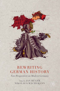 Title: Rewriting German History: New Perspectives on Modern Germany, Author: Jan Rüger