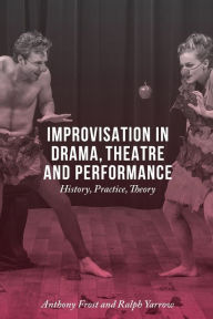 Free audio books on cd downloads Improvisation in Drama, Theatre and Performance: History, Practice, Theory by Anthony Frost, Ralph Yarrow  9781137348104