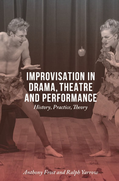Improvisation Drama, Theatre and Performance: History, Practice, Theory