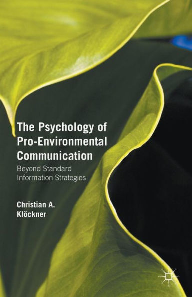 The Psychology of Pro-Environmental Communication: Beyond Standard Information Strategies