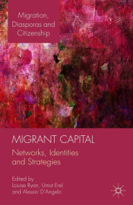 Title: Migrant Capital: Networks, Identities and Strategies, Author: Alessio D'Angelo