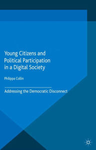 Title: Young Citizens and Political Participation in a Digital Society: Addressing the Democratic Disconnect, Author: P. Collin