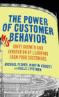 The Power of Customer Misbehavior: Drive Growth and Innovation by Learning from Your Customers