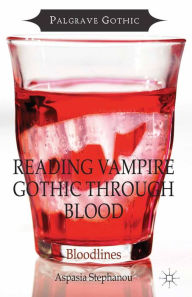 Title: Reading Vampire Gothic Through Blood: Bloodlines, Author: Aspasia Stephanou