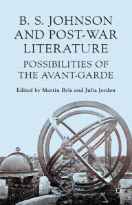 Title: B S Johnson and Post-War Literature: Possibilities of the Avant-Garde, Author: M. Ryle