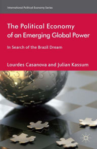 Title: The Political Economy of an Emerging Global Power: In Search of the Brazil Dream, Author: L. Casanova