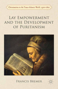 Title: Lay Empowerment and the Development of Puritanism, Author: Francis Bremer