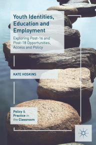 Title: Youth Identities, Education and Employment: Exploring Post-16 and Post-18 Opportunities, Access and Policy, Author: Kate Hoskins