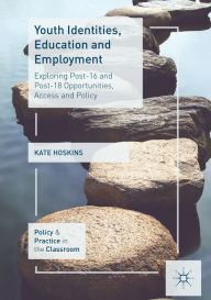 Title: Youth Identities, Education and Employment: Exploring Post-16 and Post-18 Opportunities, Access and Policy, Author: Kate Hoskins