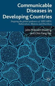 Title: Communicable Diseases in Developing Countries: Stopping the global epidemics of HIV/AIDS, Tuberculosis, Malaria and Diarrhea, Author: John Malcolm Dowling