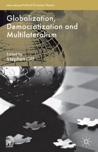 Title: Globalization, Democratization and Multilateralism, Author: Stephen Gill