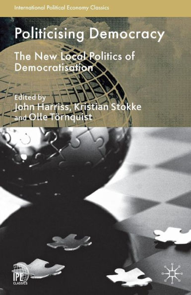 Politicising Democracy: The New Local Politics of Democratisation