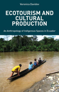 Title: Ecotourism and Cultural Production: An Anthropology of Indigenous Spaces in Ecuador, Author: V. Davidov