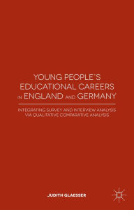 Title: Young People's Educational Careers in England and Germany: Integrating Survey and Interview Analysis via Qualitative Comparative Analysis, Author: J. Glaesser