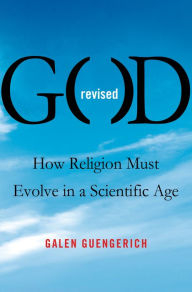 Title: God Revised: How Religion Must Evolve in a Scientific Age, Author: Galen Guengerich