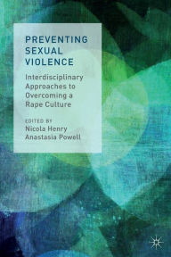 Title: Preventing Sexual Violence: Interdisciplinary Approaches to Overcoming a Rape Culture, Author: N. Henry