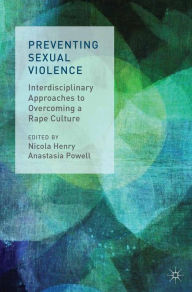 Title: Preventing Sexual Violence: Interdisciplinary Approaches to Overcoming a Rape Culture, Author: N. Henry