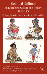 Title: Colonial Girlhood in Literature, Culture and History, 1840-1950, Author: K. Moruzi