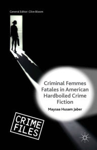 Title: Criminal Femmes Fatales in American Hardboiled Crime Fiction, Author: Maysaa Husam Jaber