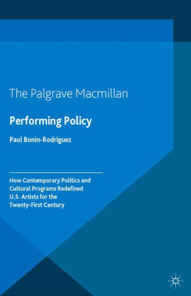 Performing Policy: How Contemporary Politics and Cultural Programs Redefined U.S. Artists for the Twenty-First Century