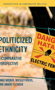 Title: Politicized Ethnicity: A Comparative Perspective, Author: Anke Weber
