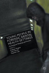 Title: Young People in Forensic Mental Health Settings: Psychological Thinking and Practice, Author: Joel Harvey