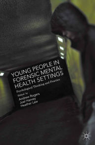 Title: Young People in Forensic Mental Health Settings: Psychological Thinking and Practice, Author: Joel Harvey