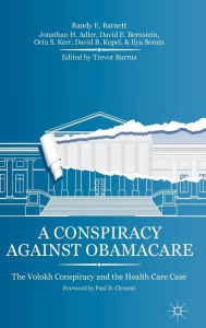 Title: A Conspiracy Against Obamacare: The Volokh Conspiracy and the Health Care Case, Author: R. Barnett