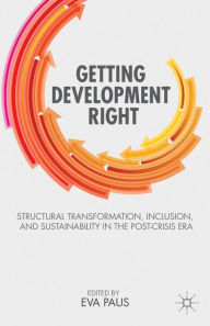 Title: Getting Development Right: Structural Transformation, Inclusion, and Sustainability in the Post-Crisis Era, Author: E. Paus