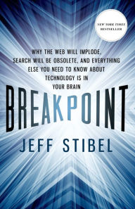 Title: Breakpoint: Why the Web will Implode, Search will be Obsolete, and Everything Else you Need to Know about Technology is in Your Brain, Author: Jeff Stibel