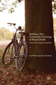 Title: Building a New Community Psychology of Mental Health: Spaces, Places, People and Activities, Author: Carl Walker