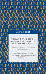 Title: Risk and Trading on London's Alternative Investment Market: The Stock Market for Smaller and Growing Companies, Author: J. Board